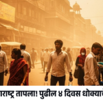 महाराष्ट्र तापला! पुढील ४ दिवस धोक्याचे – उष्णतेच्या लाटेचा इशारा